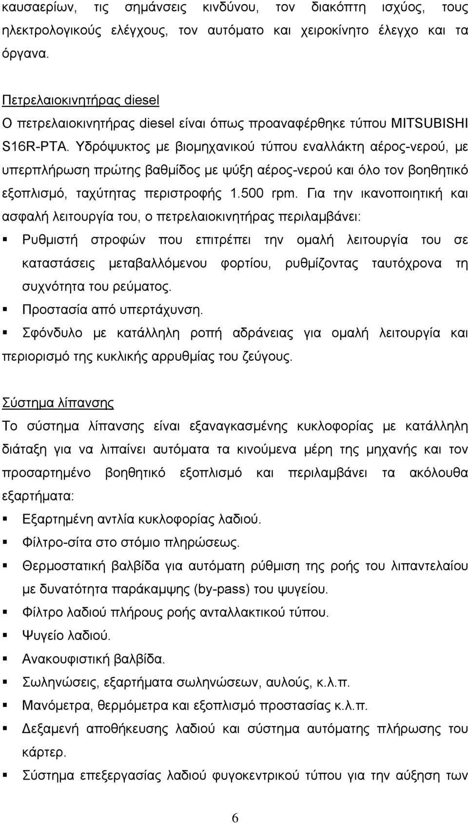 Υδρόψυκτος με βιομηχανικού τύπου εναλλάκτη αέρος-νερού, με υπερπλήρωση πρώτης βαθμίδος με ψύξη αέρος-νερού και όλο τον βοηθητικό εξοπλισμό, ταχύτητας περιστροφής 1.500 rpm.