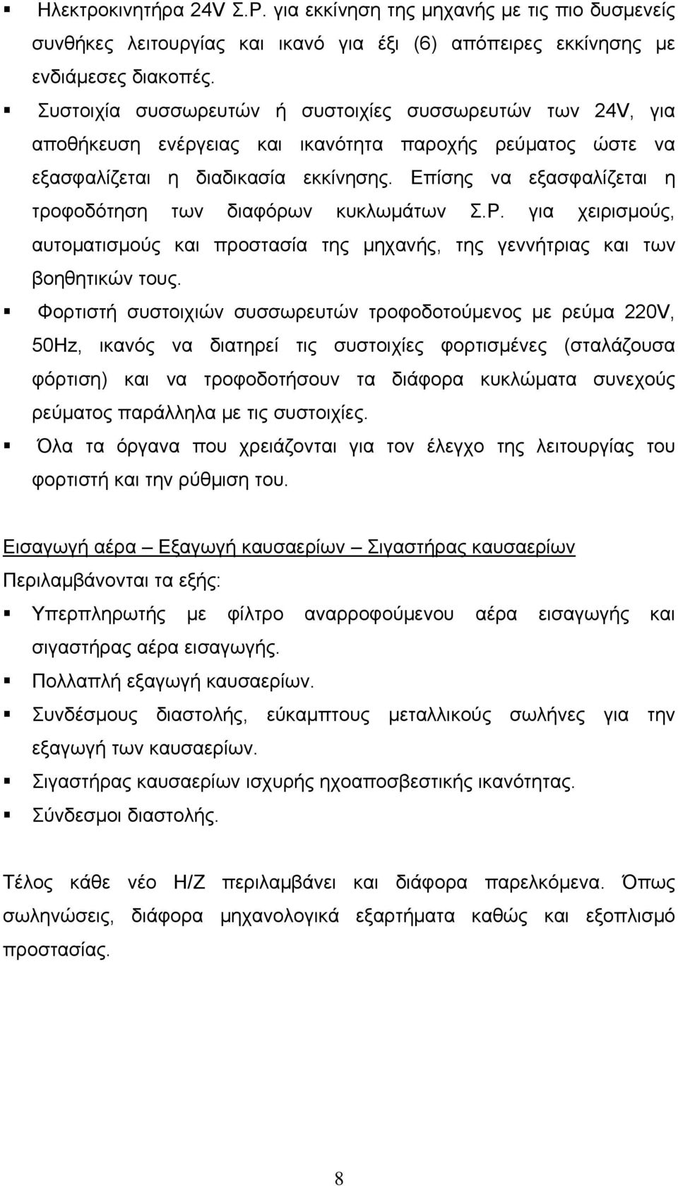 Επίσης να εξασφαλίζεται η τροφοδότηση των διαφόρων κυκλωμάτων Σ.Ρ. για χειρισμούς, αυτοματισμούς και προστασία της μηχανής, της γεννήτριας και των βοηθητικών τους.