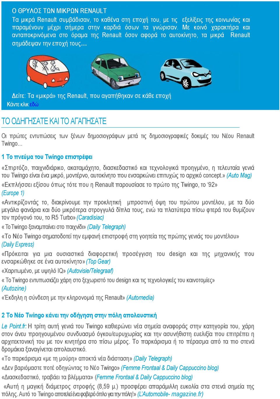 εδώ ΤΟ ΟΔΗΓΗΣΑΤΕ ΚΑΙ ΤΟ ΑΓΑΠΗΣΑΤΕ Οι πρώτες εντυπώσεις των ξένων δημοσιογράφων μετά τις δημοσιογραφικές δοκιμές του Νέου Renault Twingo 1 Το πνεύμα του Twingo επιστρέφει «Σπιρτόζο, παιχνιδιάρικο,