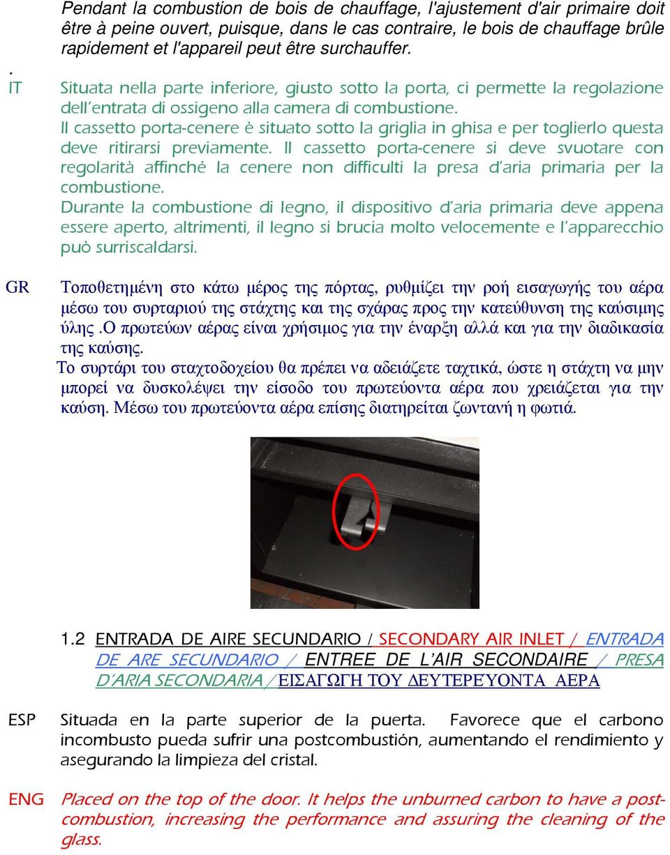 Il cassetto porta-cenere è situato sotto la griglia in ghisa e per toglierlo questa deve ritirarsi previamente.