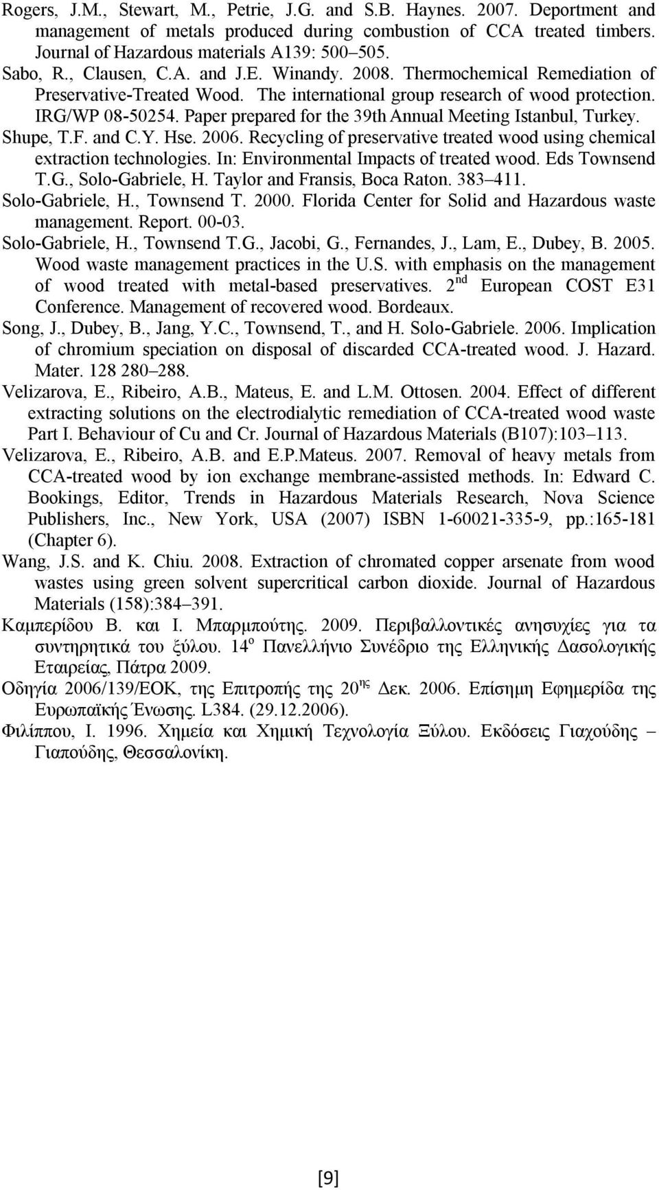 Paper prepared for the 39th Annual Meeting Istanbul, Turkey. Shupe, T.F. and C.Y. Hse. 2006. Recycling of preservative treated wood using chemical extraction technologies.