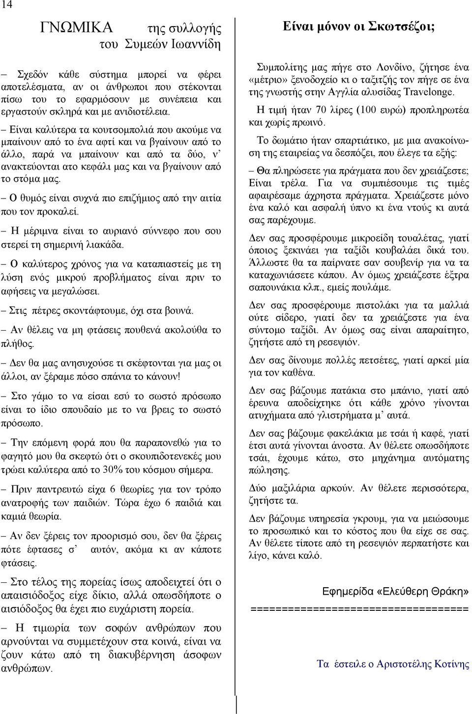 Είναι καλύτερα τα κουτσομπολιά που ακούμε να μπαίνουν από το ένα αφτί και να βγαίνουν από το άλλο, παρά να μπαίνουν και από τα δύο, ν ανακτεύονται ατο κεφάλι μας και να βγαίνουν από το στόμα μας.