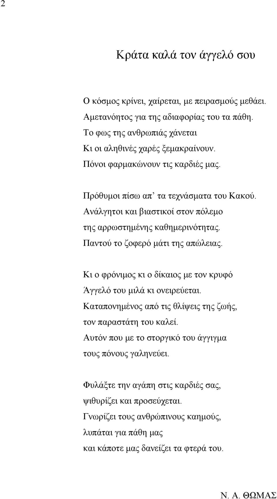 Κι ο φρόνιμος κι ο δίκαιος με τον κρυφό Άγγελό του μιλά κι ονειρεύεται. Καταπονημένος από τις θλίψεις της ζωής, τον παραστάτη του καλεί.