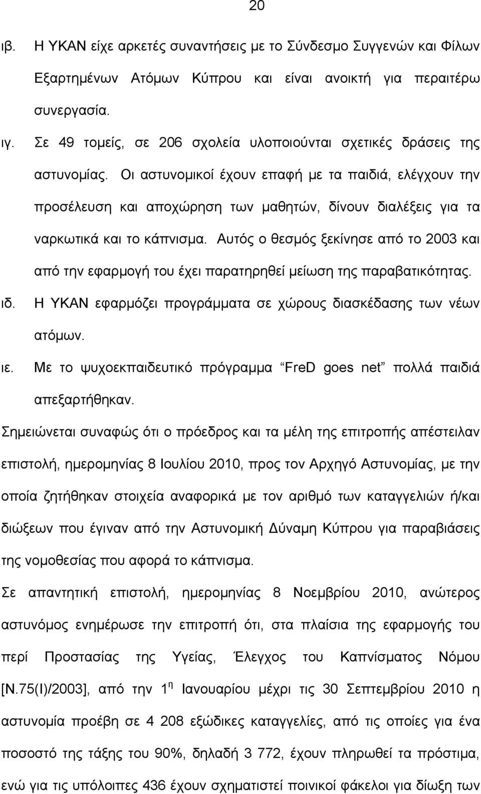 Οι αστυνομικοί έχουν επαφή με τα παιδιά, ελέγχουν την προσέλευση και αποχώρηση των μαθητών, δίνουν διαλέξεις για τα ναρκωτικά και το κάπνισμα.