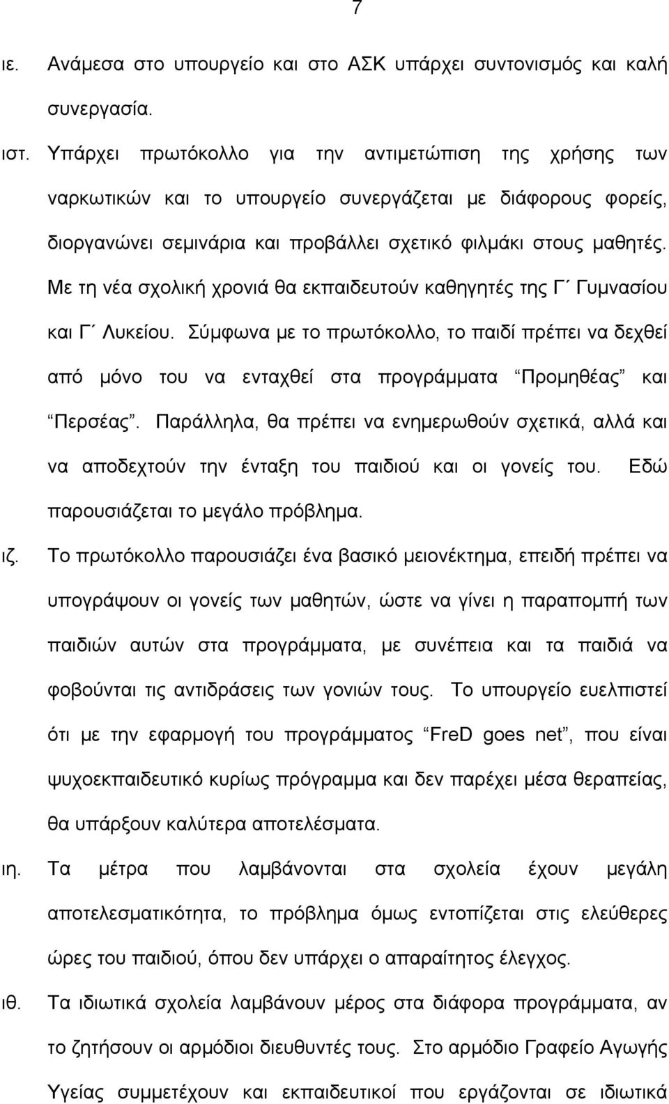 Με τη νέα σχολική χρονιά θα εκπαιδευτούν καθηγητές της Γ Γυμνασίου και Γ Λυκείου. Σύμφωνα με το πρωτόκολλο, το παιδί πρέπει να δεχθεί από μόνο του να ενταχθεί στα προγράμματα Προμηθέας και Περσέας.