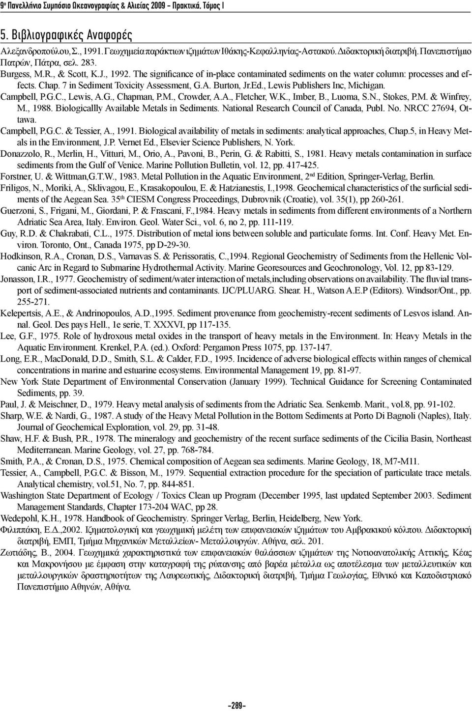 7 in Sediment Toxicity Assessment, G.A. Burton, Jr.Ed., Lewis Publishers Inc, Michigan. Campbell, P.G.C., Lewis, A.G., Chapman, P.M., Crowder, A.A., Fletcher, W.K., Imber, B., Luoma, S.N., Stokes, P.