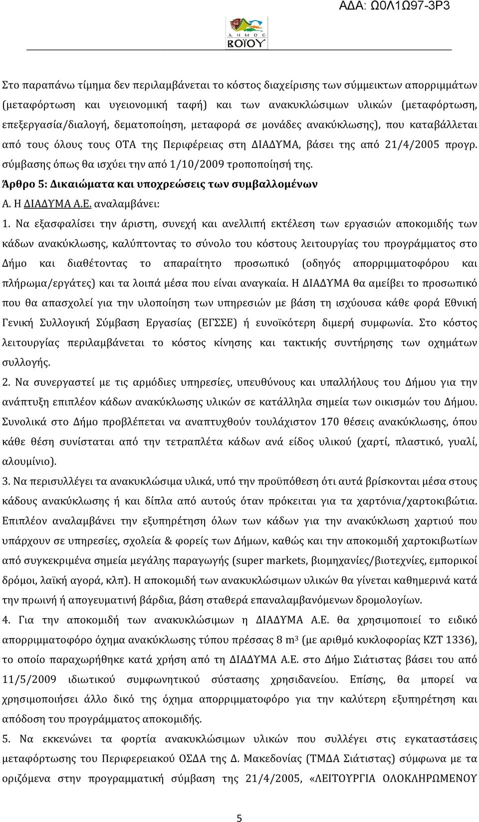 σύμβασης όπως θα ισχύει την από 1/10/2009 τροποποίησή της. Άρθρο 5: Δικαιώματα και υποχρεώσεις των συμβαλλομένων Α. Η ΔΙΑΔΥΜΑ Α.Ε. αναλαμβάνει: 1.