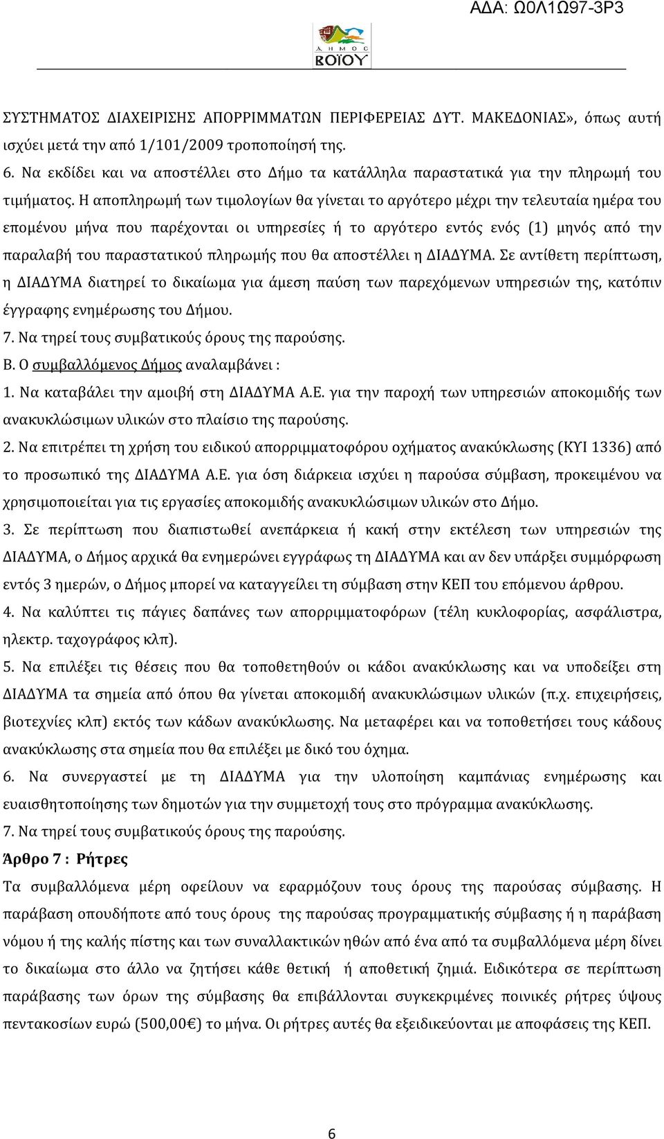 Η αποπληρωμή των τιμολογίων θα γίνεται το αργότερο μέχρι την τελευταία ημέρα του επομένου μήνα που παρέχονται οι υπηρεσίες ή το αργότερο εντός ενός (1) μηνός από την παραλαβή του παραστατικού