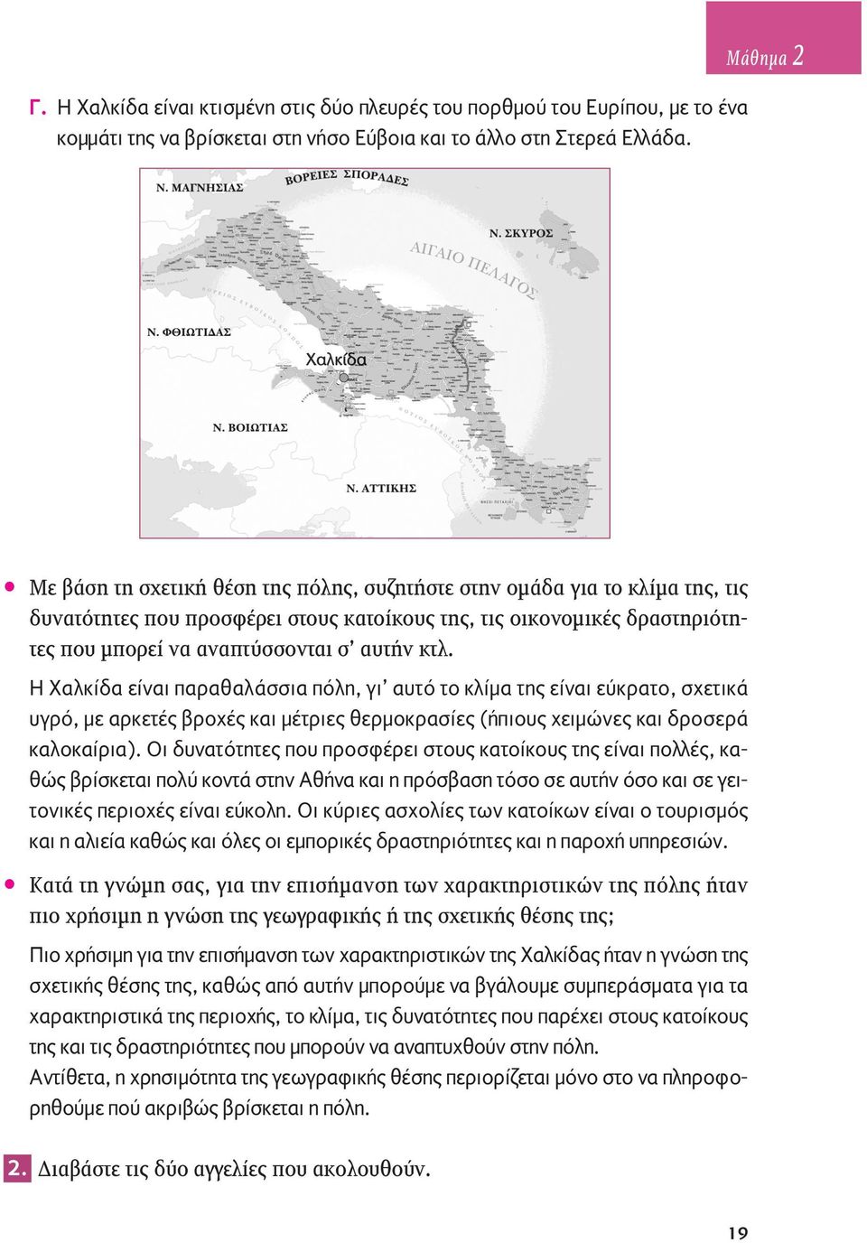 αυτήν κτλ. Η Χαλκίδα είναι παραθαλάσσια πόλη, γι αυτό το κλίμα της είναι εύκρατο, σχετικά υγρό, με αρκετές βροχές και μέτριες θερμοκρασίες (ήπιους χειμώνες και δροσερά καλοκαίρια).