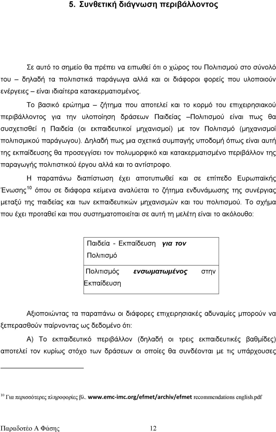 Το βασικό ερώτημα ζήτημα που αποτελεί και το κορμό του επιχειρησιακού περιβάλλοντος για την υλοποίηση δράσεων Παιδείας Πολιτισμού είναι πως θα συσχετισθεί η Παιδεία (οι εκπαιδευτικοί μηχανισμοί) με