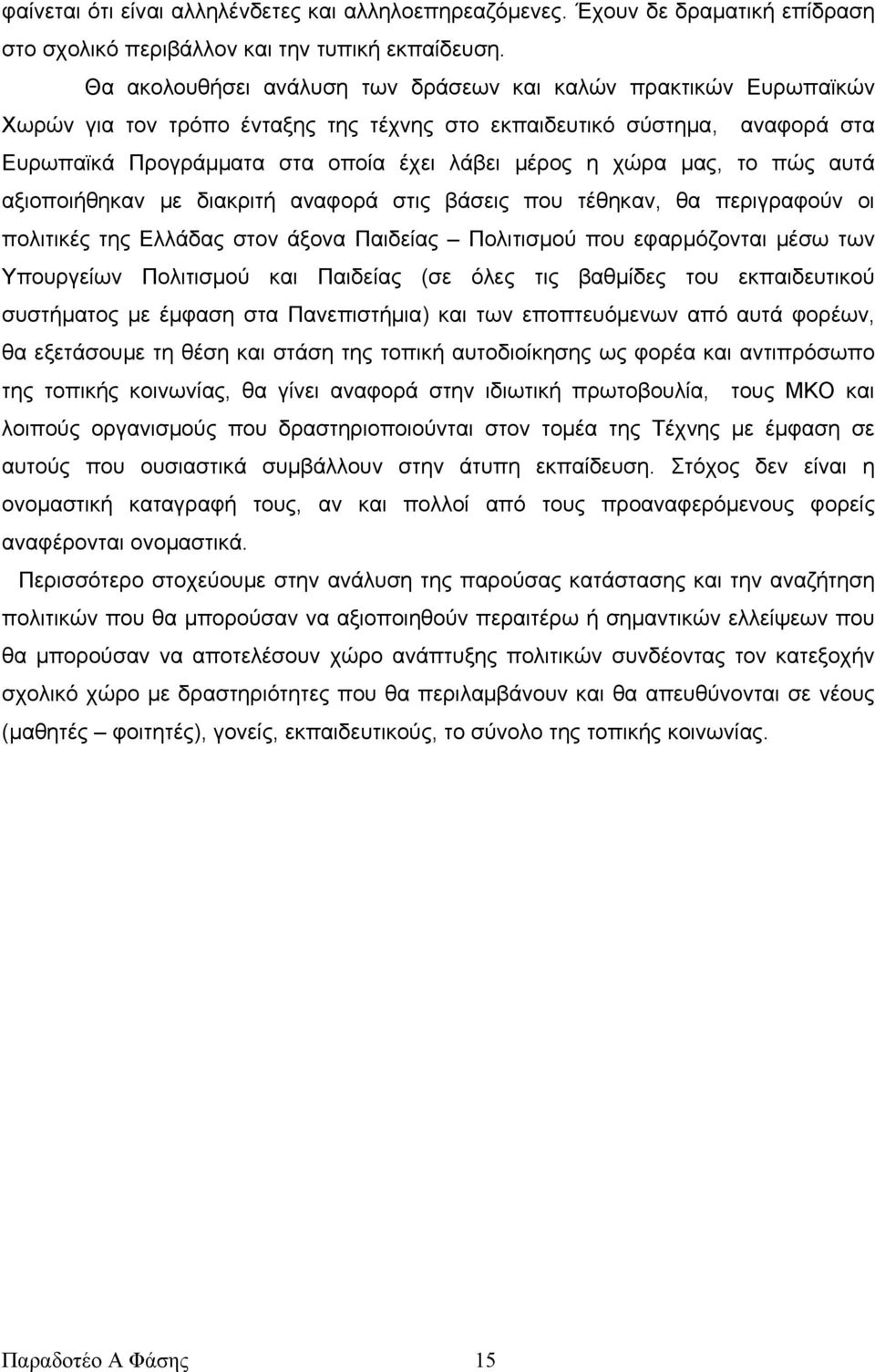 μας, το πώς αυτά αξιοποιήθηκαν με διακριτή αναφορά στις βάσεις που τέθηκαν, θα περιγραφούν οι πολιτικές της Ελλάδας στον άξονα Παιδείας Πολιτισμού που εφαρμόζονται μέσω των Υπουργείων Πολιτισμού και