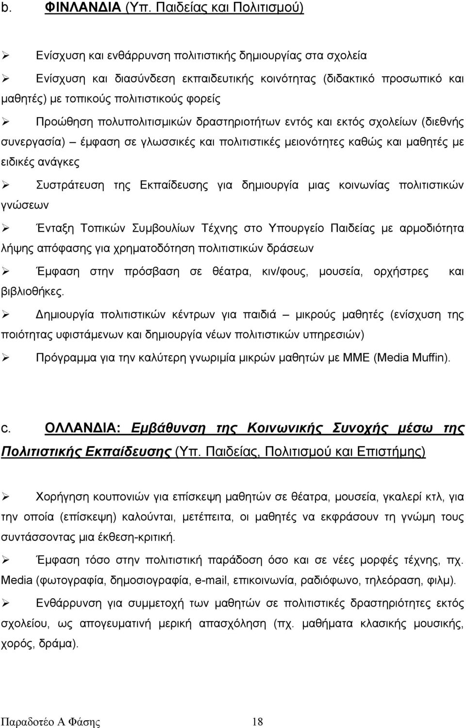 φορείς Προώθηση πολυπολιτισμικών δραστηριοτήτων εντός και εκτός σχολείων (διεθνής συνεργασία) έμφαση σε γλωσσικές και πολιτιστικές μειονότητες καθώς και μαθητές με ειδικές ανάγκες Συστράτευση της