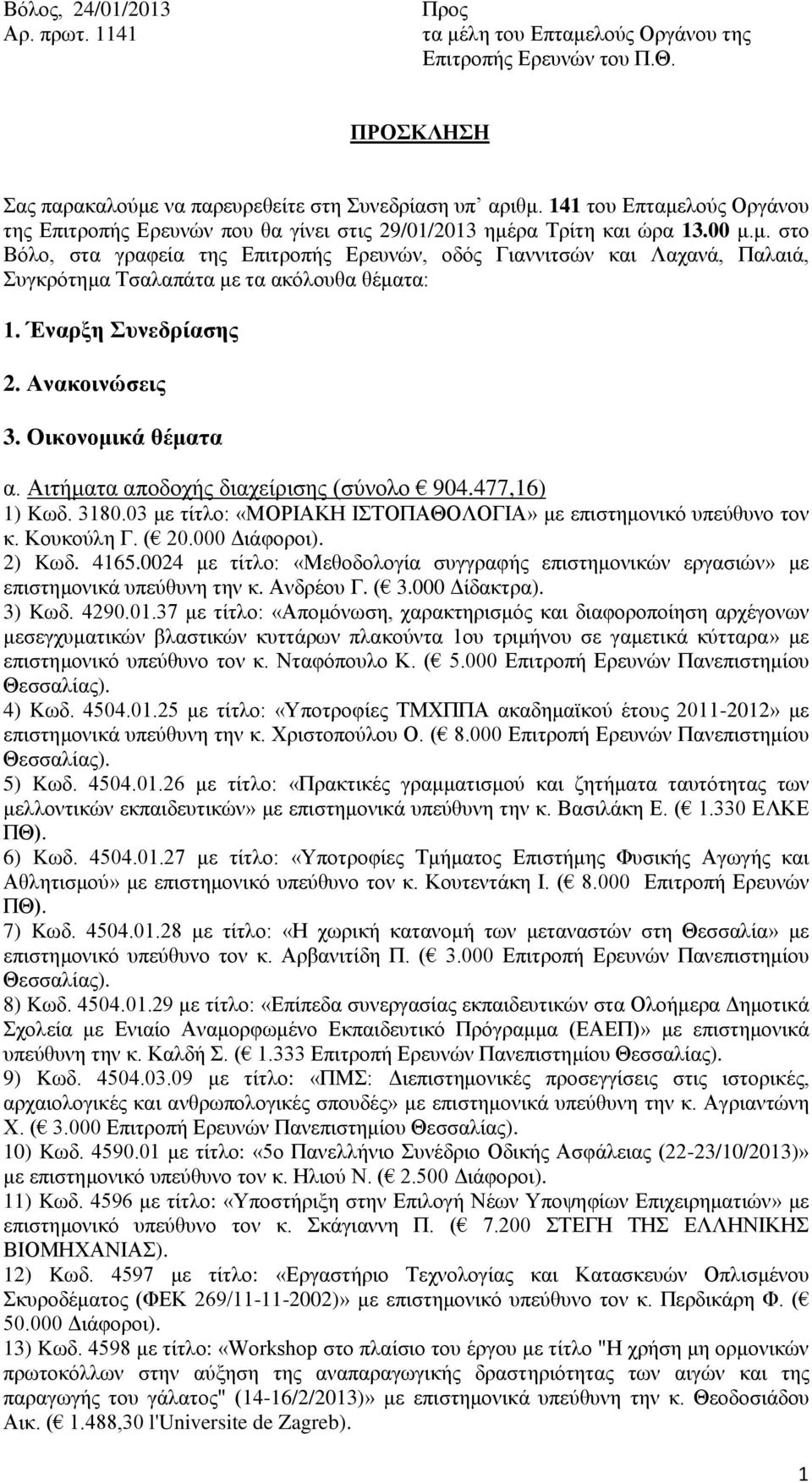 Έναρξη Συνεδρίασης 2. Ανακοινώσεις 3. Οικονομικά θέματα α. Αιτήματα αποδοχής διαχείρισης (σύνολο 904.477,16) 1) Kωδ. 3180.03 με τίτλο: «ΜΟΡΙΑΚΗ ΙΣΤΟΠΑΘΟΛΟΓΙΑ» με επιστημονικό υπεύθυνο τον κ.