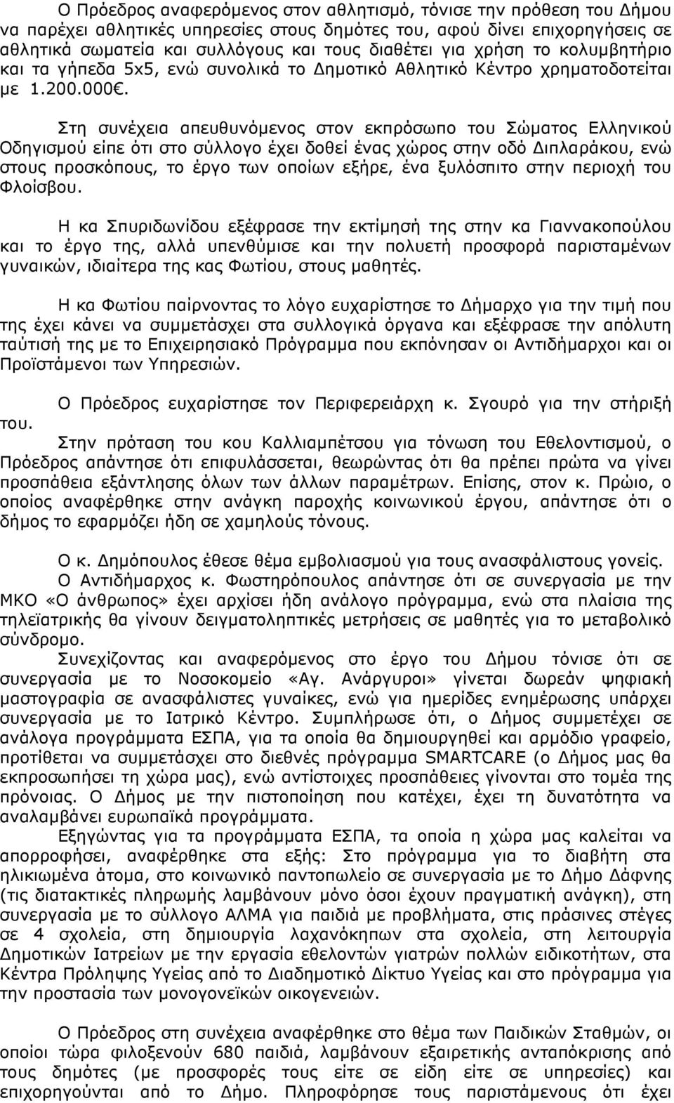 Στη συνέχεια απευθυνόµενος στον εκπρόσωπο του Σώµατος Ελληνικού Οδηγισµού είπε ότι στο σύλλογο έχει δοθεί ένας χώρος στην οδό ιπλαράκου, ενώ στους προσκόπους, το έργο των οποίων εξήρε, ένα ξυλόσπιτο