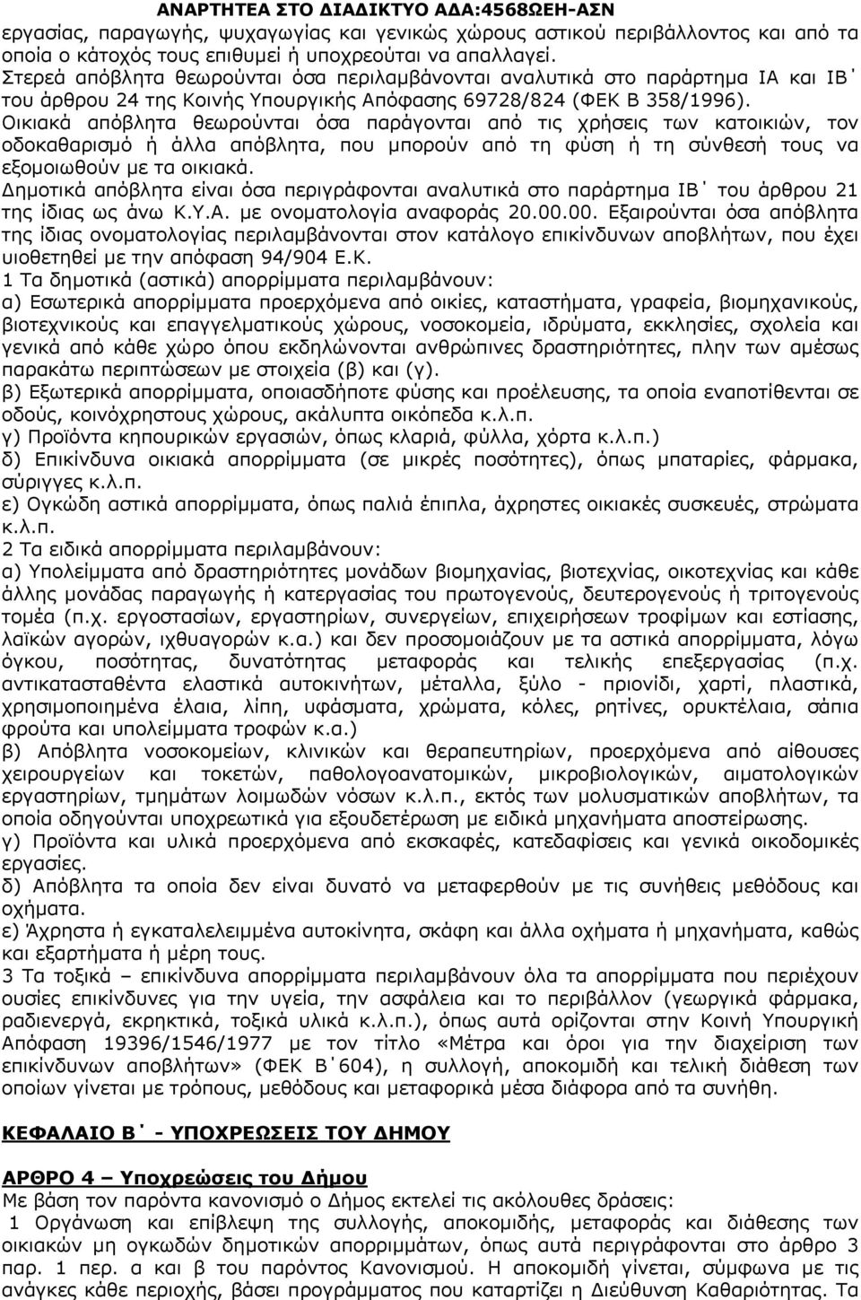 Οικιακά απόβλητα θεωρούνται όσα παράγονται από τις χρήσεις των κατοικιών, τον οδοκαθαρισμό ή άλλα απόβλητα, που μπορούν από τη φύση ή τη σύνθεσή τους να εξομοιωθούν με τα οικιακά.