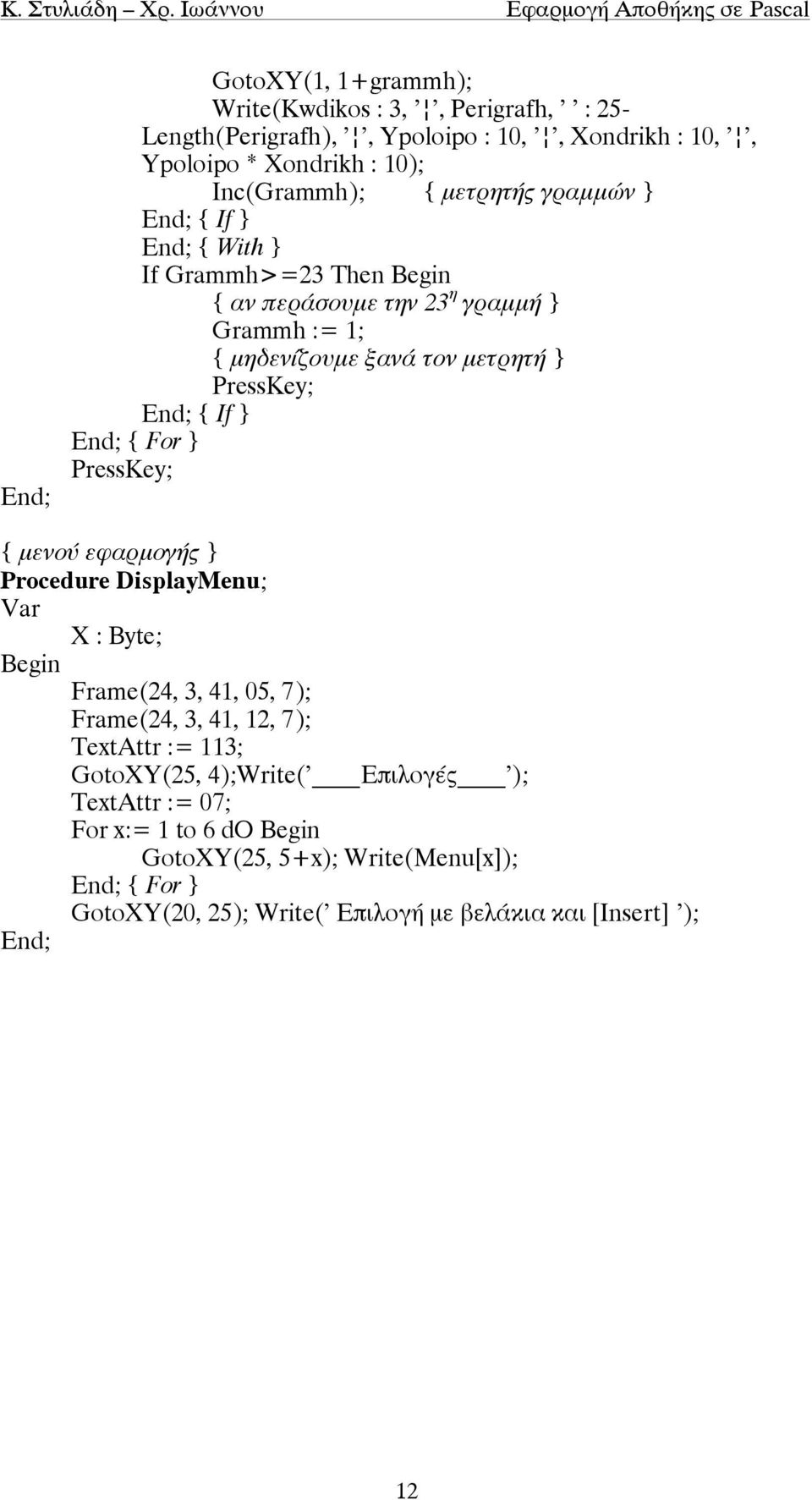 PressKey; { Ιf } Εnd; { For } PressKey; { µενού εφαρµογής } Procedure DisplayMenu; X : Byte; Frame(24, 3, 41, 05, 7); Frame(24, 3, 41, 12, 7); TextAttr :=