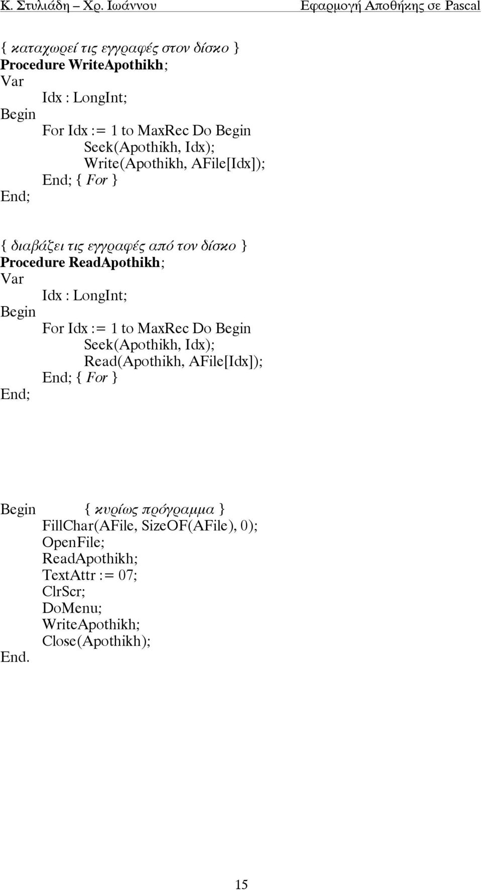 For Idx := 1 to MaxRec Do Seek(Apothikh, Idx); Read(Apothikh, AFile[Idx]); { For } { κυρίως πρόγραµµα }