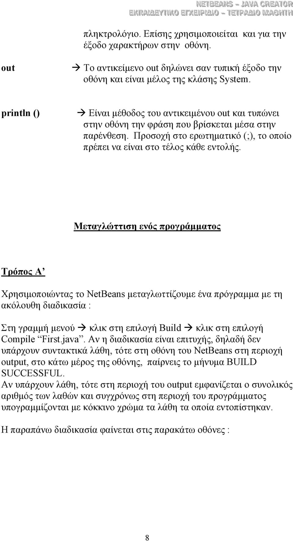 Μεταγλώττιση ενός προγράµµατος Τρόπος Α Χρησιµοποιώντας το NetBeans µεταγλωττίζουµε ένα πρόγραµµα µε τη ακόλουθη διαδικασία : Στη γραµµή µενού κλικ στη επιλογή Build κλικ στη επιλογή Compile First.