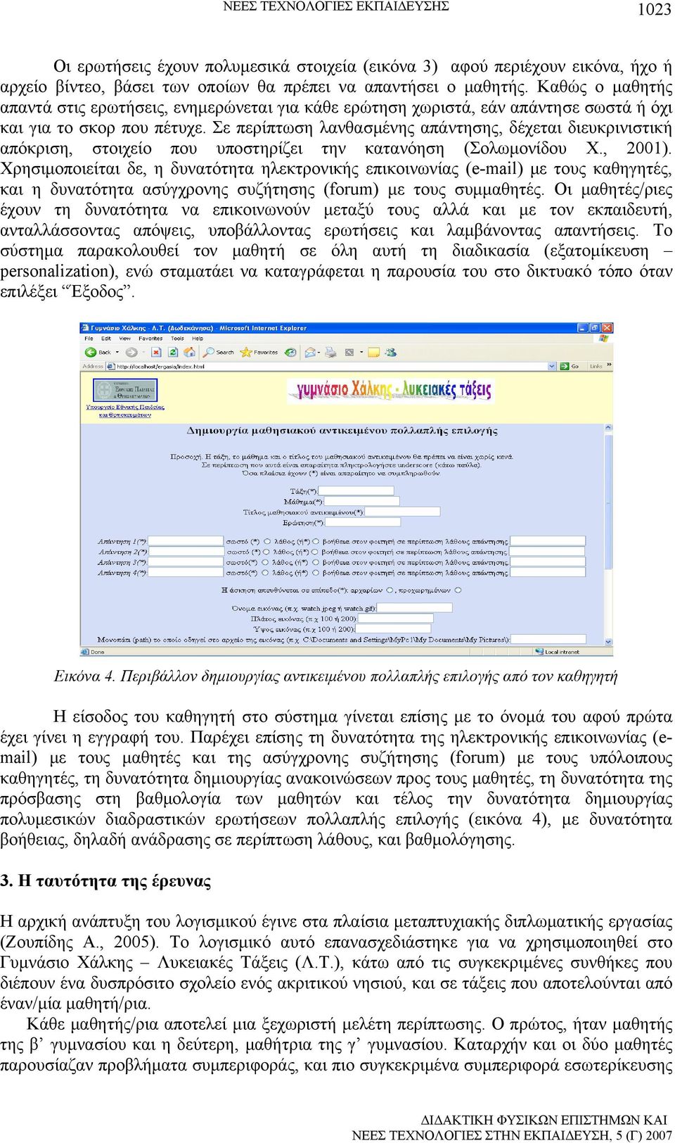 Σε περίπτωση λανθασμένης απάντησης, δέχεται διευκρινιστική απόκριση, στοιχείο που υποστηρίζει την κατανόηση (Σολωμονίδου Χ., 2001).