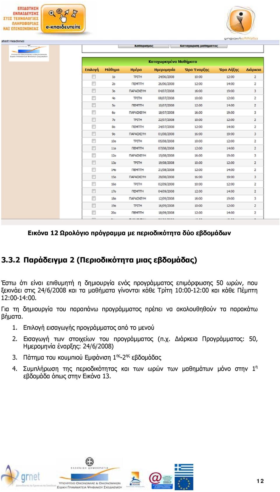 γίνονται κάθε Τρίτη 10:00-12:00 και κάθε Πέμπτη 12:00-14:00. Για τη δημιουργία του παραπάνω προγράμματος πρέπει να ακολουθηθούν τα παρακάτω βήματα. 1. Επιλογή εισαγωγής προγράμματος από το μενού 2.