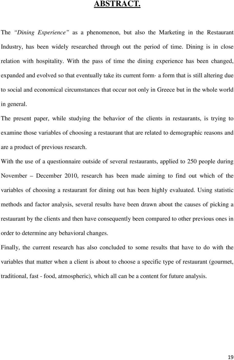 With the pass of time the dining experience has been changed, expanded and evolved so that eventually take its current form a form that is still altering due to social and economical circumstances