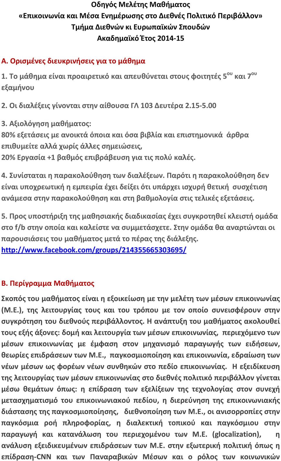 Αξιολόγηση μαθήματος: 80% εξετάσεις με ανοικτά όποια και όσα βιβλία και επιστημονικά άρθρα επιθυμείτε αλλά χωρίς άλλες σημειώσεις, 20% Εργασία +1 βαθμός επιβράβευση για τις πολύ καλές. 4.