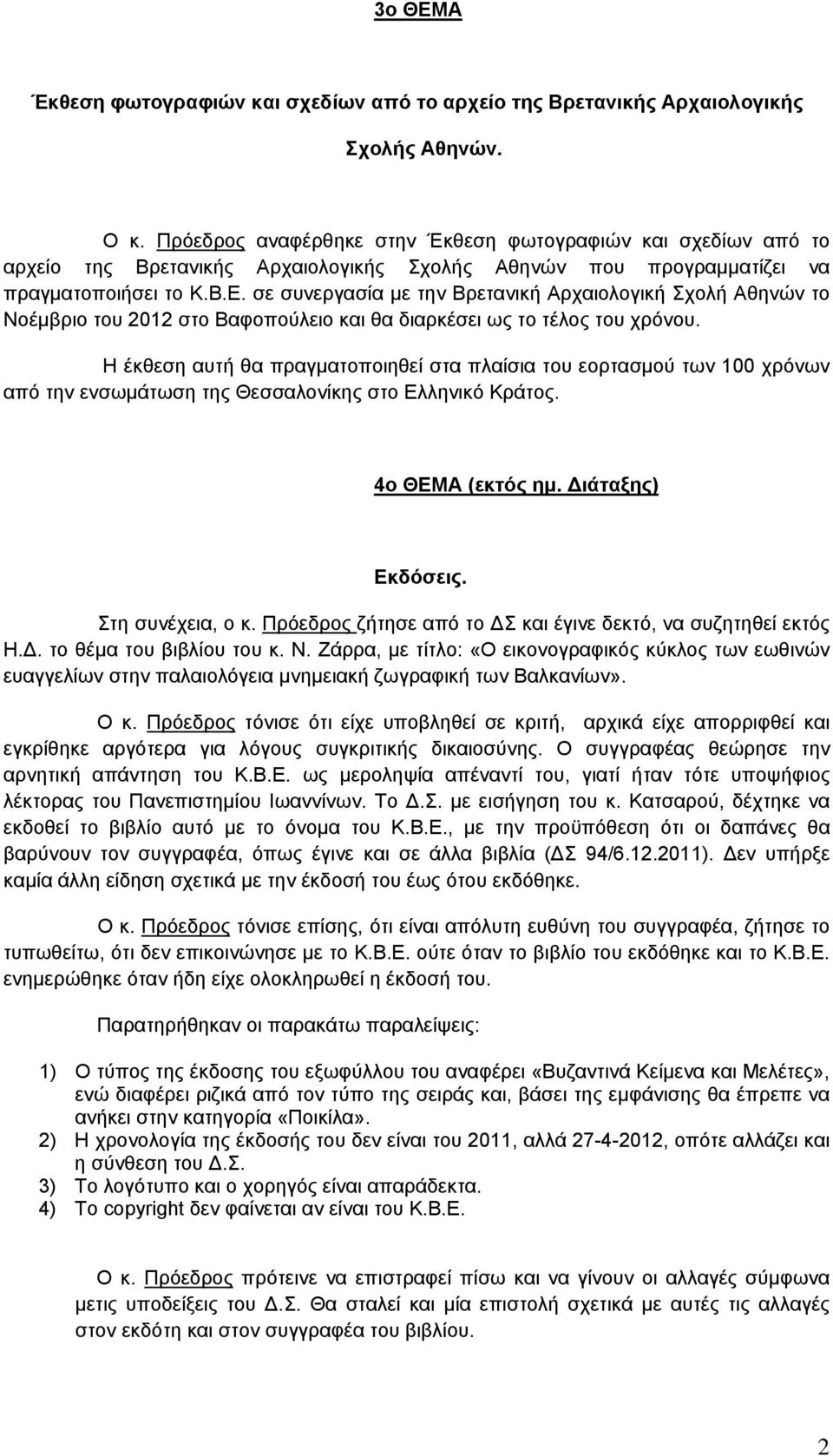 σε συνεργασία με την Βρετανική Αρχαιολογική Σχολή Αθηνών το Νοέμβριο του 2012 στο Βαφοπούλειο και θα διαρκέσει ως το τέλος του χρόνου.