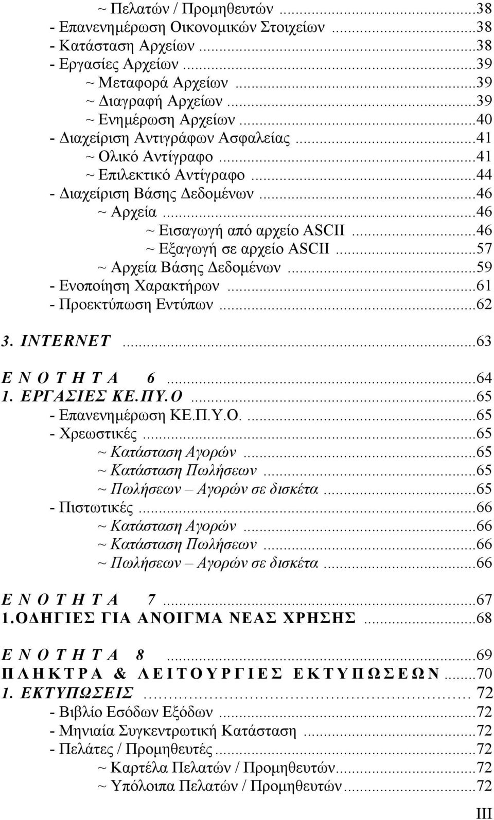 ..57 ~ Αρχεία Βάσης εδοµένων...59 - Ενοποίηση Χαρακτήρων...61 - Προεκτύπωση Εντύπων...62 3. INTERNET...63 ΕΝΟΤΗΤΑ 6...64 1. ΕΡΓΑΣΙΕΣ ΚΕ.ΠΥ.Ο...65 - Επανενηµέρωση ΚΕ.Π.Υ.Ο....65 - Χρεωστικές.