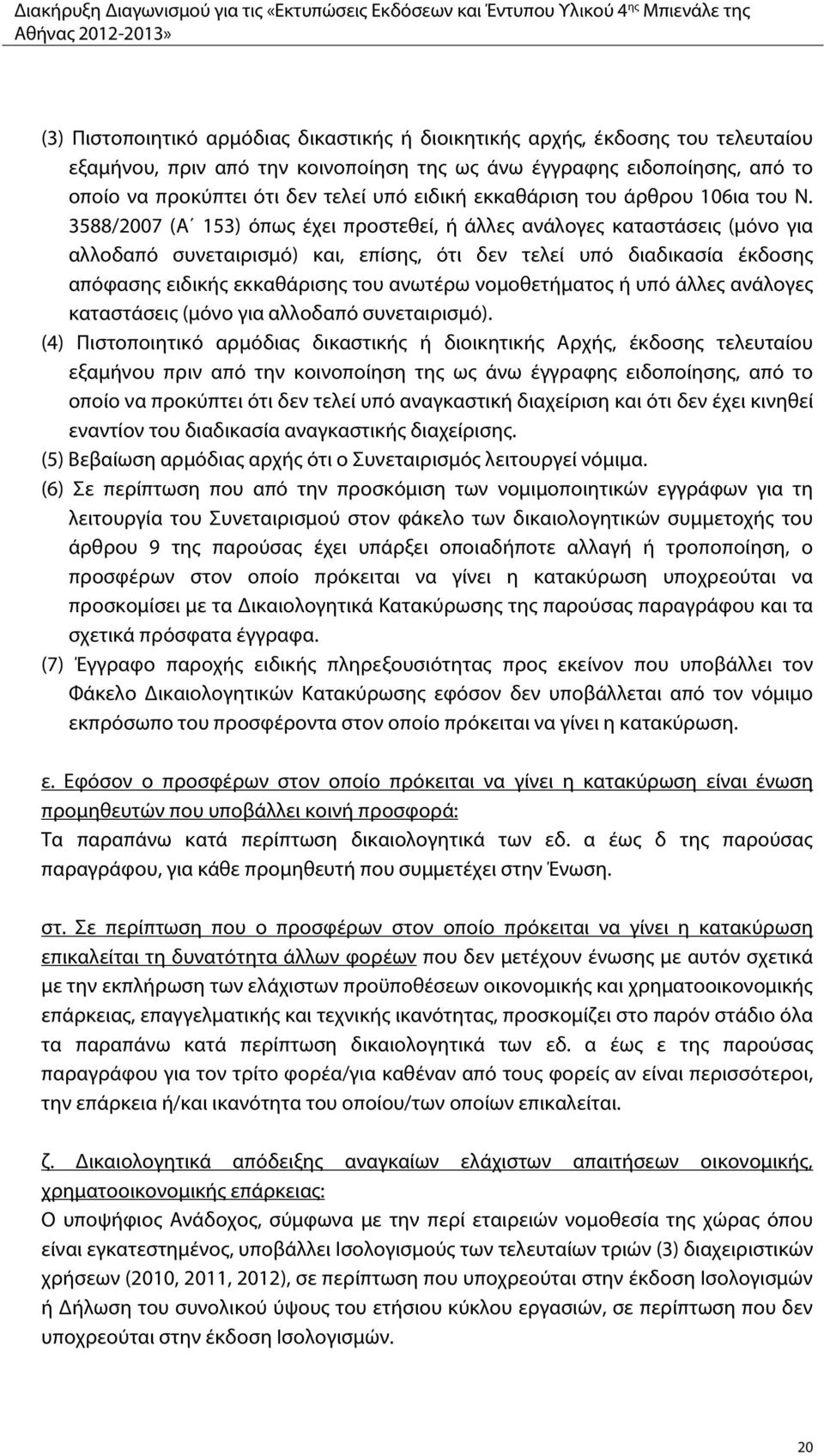 3588/2007 (Α 153) όπως έχει προστεθεί, ή άλλες ανάλογες καταστάσεις (μόνο για αλλοδαπό συνεταιρισμό) και, επίσης, ότι δεν τελεί υπό διαδικασία έκδοσης απόφασης ειδικής εκκαθάρισης του ανωτέρω