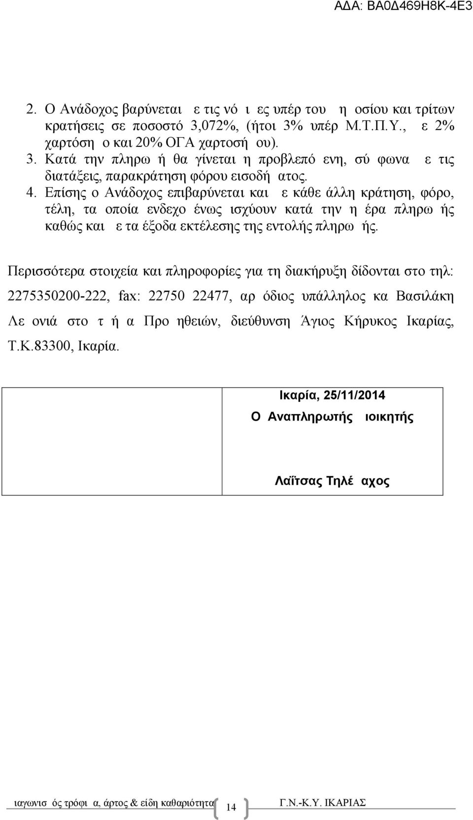 Επίσης ο Ανάδοχος επιβαρύνεται και με κάθε άλλη κράτηση, φόρο, τέλη, τα οποία ενδεχομένως ισχύουν κατά την ημέρα πληρωμής καθώς και με τα έξοδα εκτέλεσης της εντολής πληρωμής.