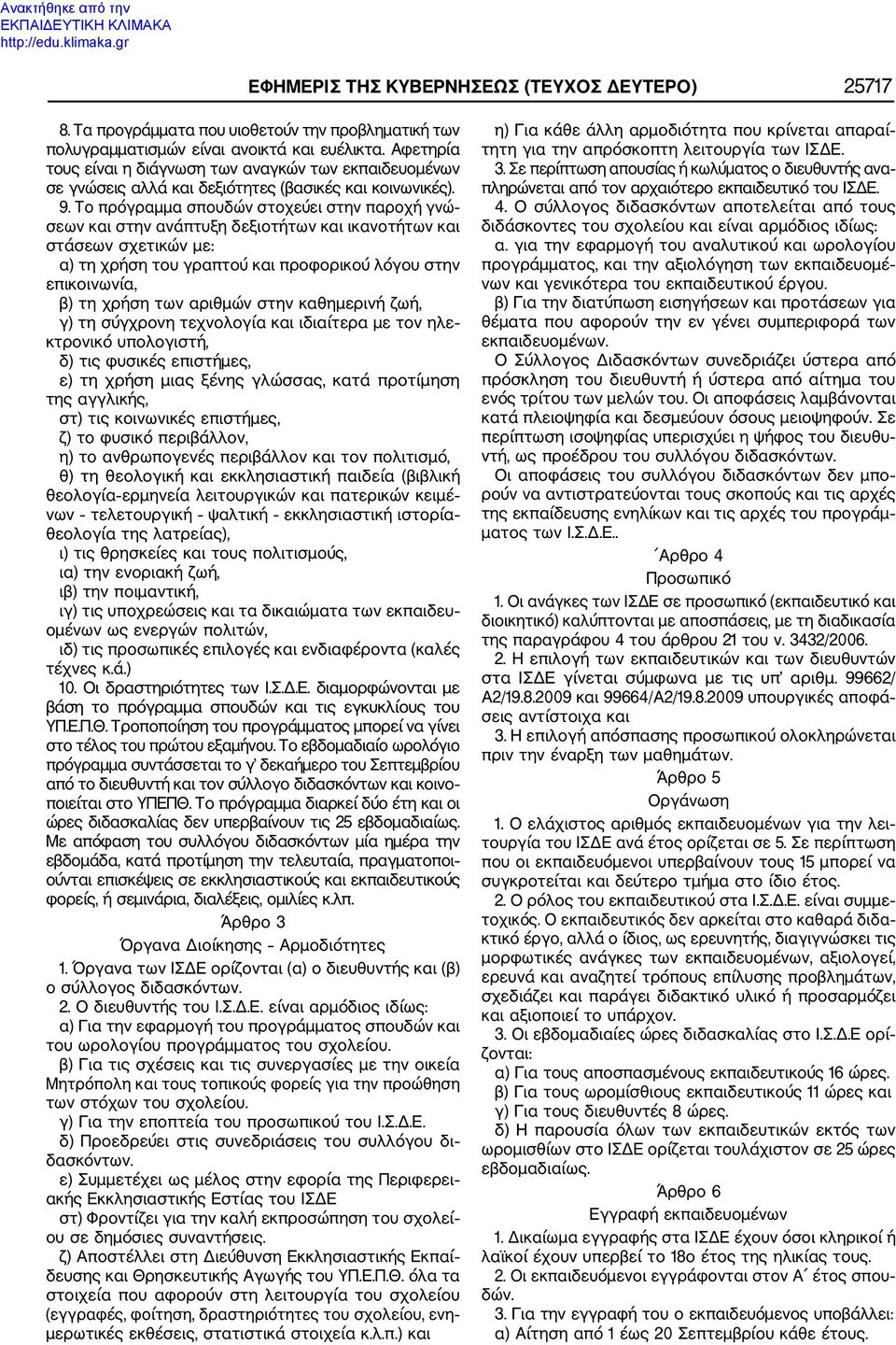 Το πρόγραμμα σπουδών στοχεύει στην παροχή γνώ σεων και στην ανάπτυξη δεξιοτήτων και ικανοτήτων και στάσεων σχετικών με: α) τη χρήση του γραπτού και προφορικού λόγου στην επικοινωνία, β) τη χρήση των