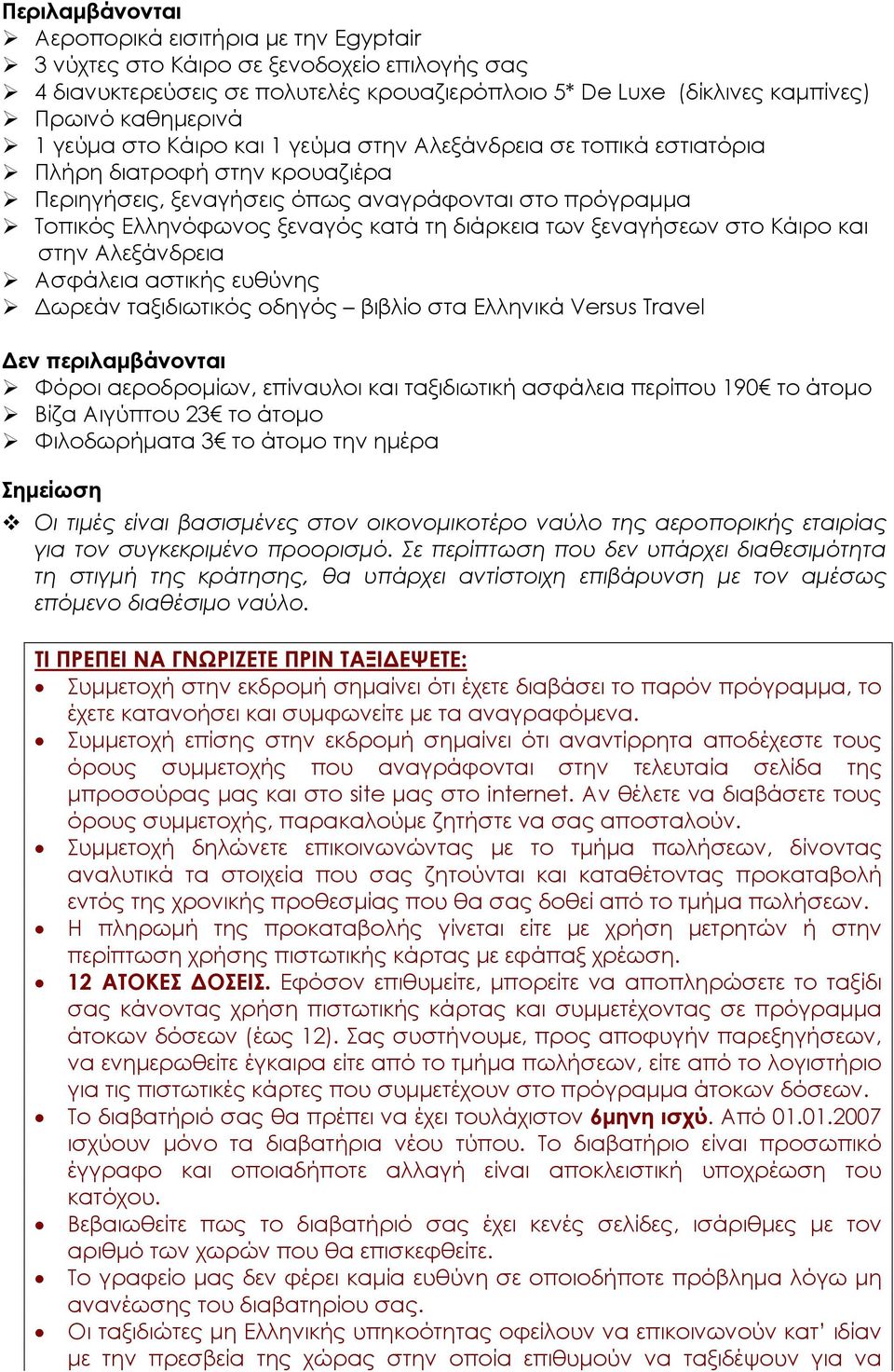 των ξεναγήσεων στο Κάιρο και στην Αλεξάνδρεια Ασφάλεια αστικής ευθύνης Δωρεάν ταξιδιωτικός οδηγός βιβλίο στα Ελληνικά Versus Travel Δεν περιλαμβάνονται Φόροι αεροδρομίων, επίναυλοι και ταξιδιωτική