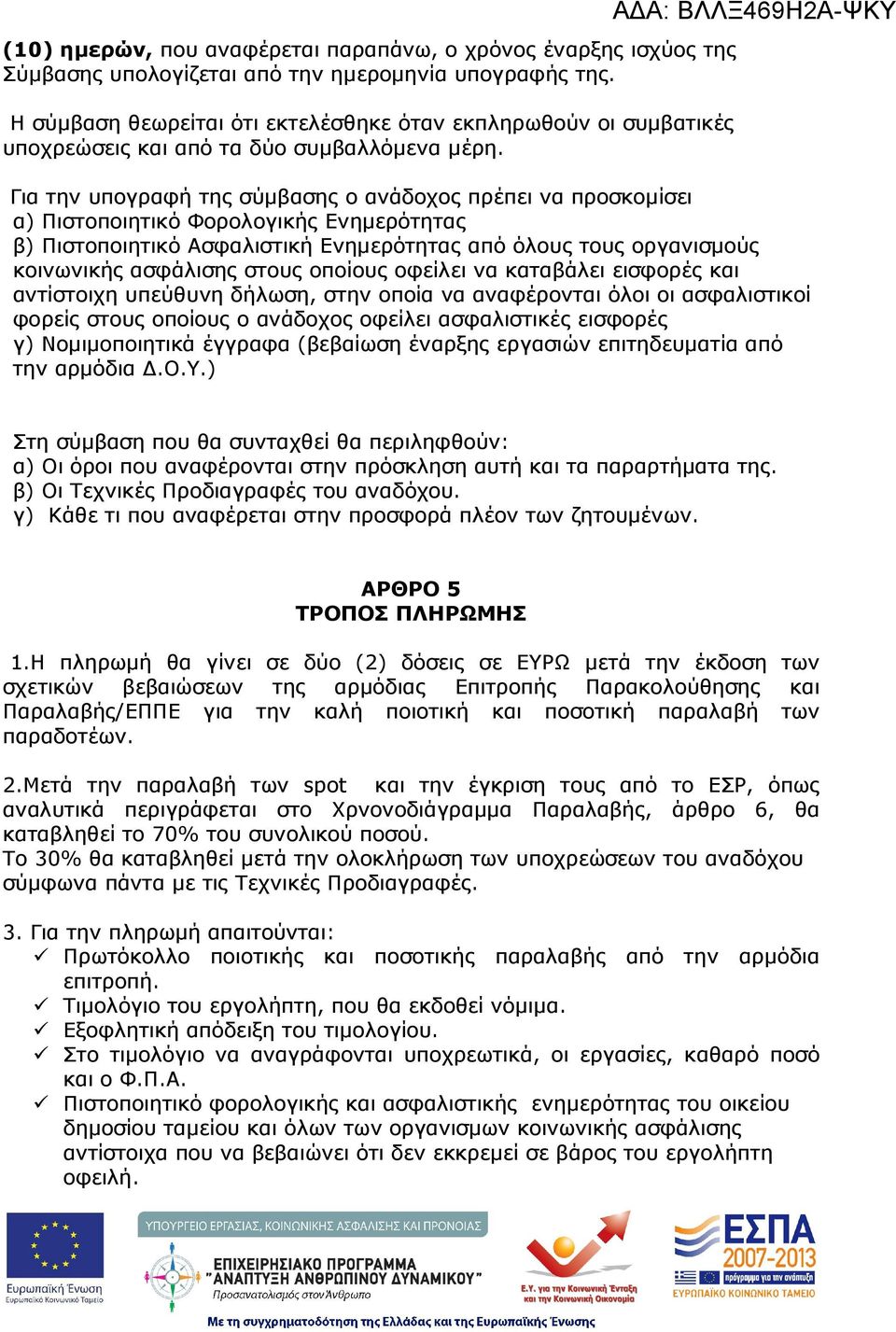 Για την υπογραφή της σύµβασης ο ανάδοχος πρέπει να προσκοµίσει α) Πιστοποιητικό Φορολογικής Ενηµερότητας β) Πιστοποιητικό Ασφαλιστική Ενηµερότητας από όλους τους οργανισµούς κοινωνικής ασφάλισης