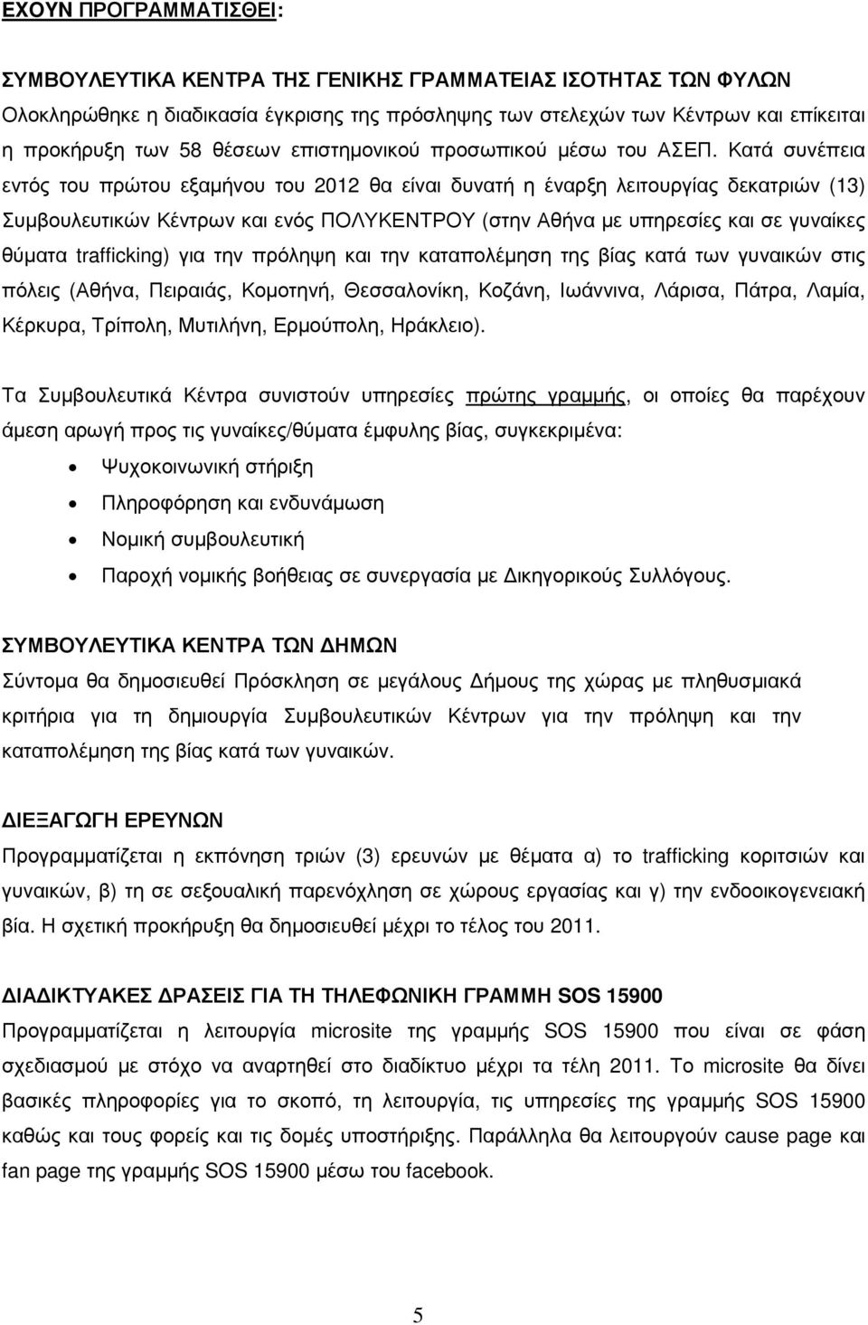 Κατά συνέπεια εντός του πρώτου εξαµήνου του 2012 θα είναι δυνατή η έναρξη λειτουργίας δεκατριών (13) Συµβουλευτικών Κέντρων και ενός ΠΟΛΥΚΕΝΤΡΟΥ (στην Αθήνα µε υπηρεσίες και σε γυναίκες θύµατα