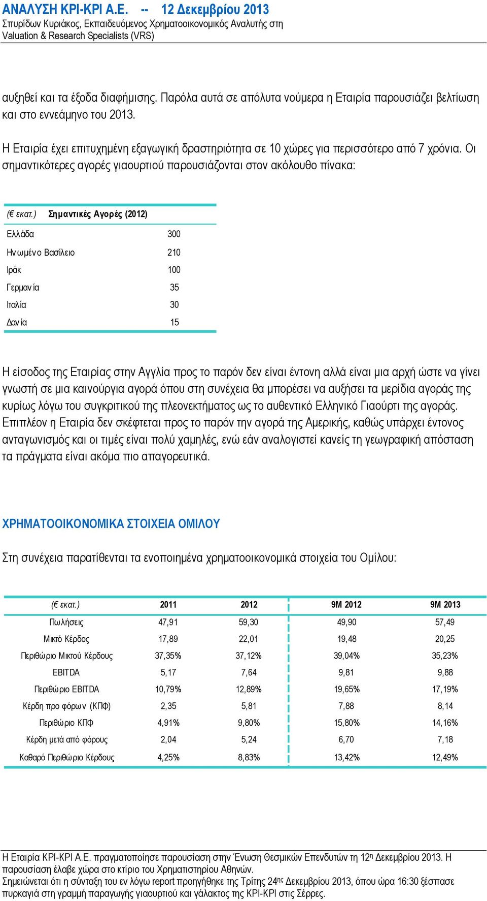 ) Σηµαντικές Αγορές (2012) Ελλάδα 300 Ην ωµέν ο Βασίλειο 210 Ιράκ 100 Γερµαν ία 35 Ιταλία 30 αν ία 15 Η είσοδος της Εταιρίας στην Αγγλία προς το παρόν δεν είναι έντονη αλλά είναι µια αρχή ώστε να