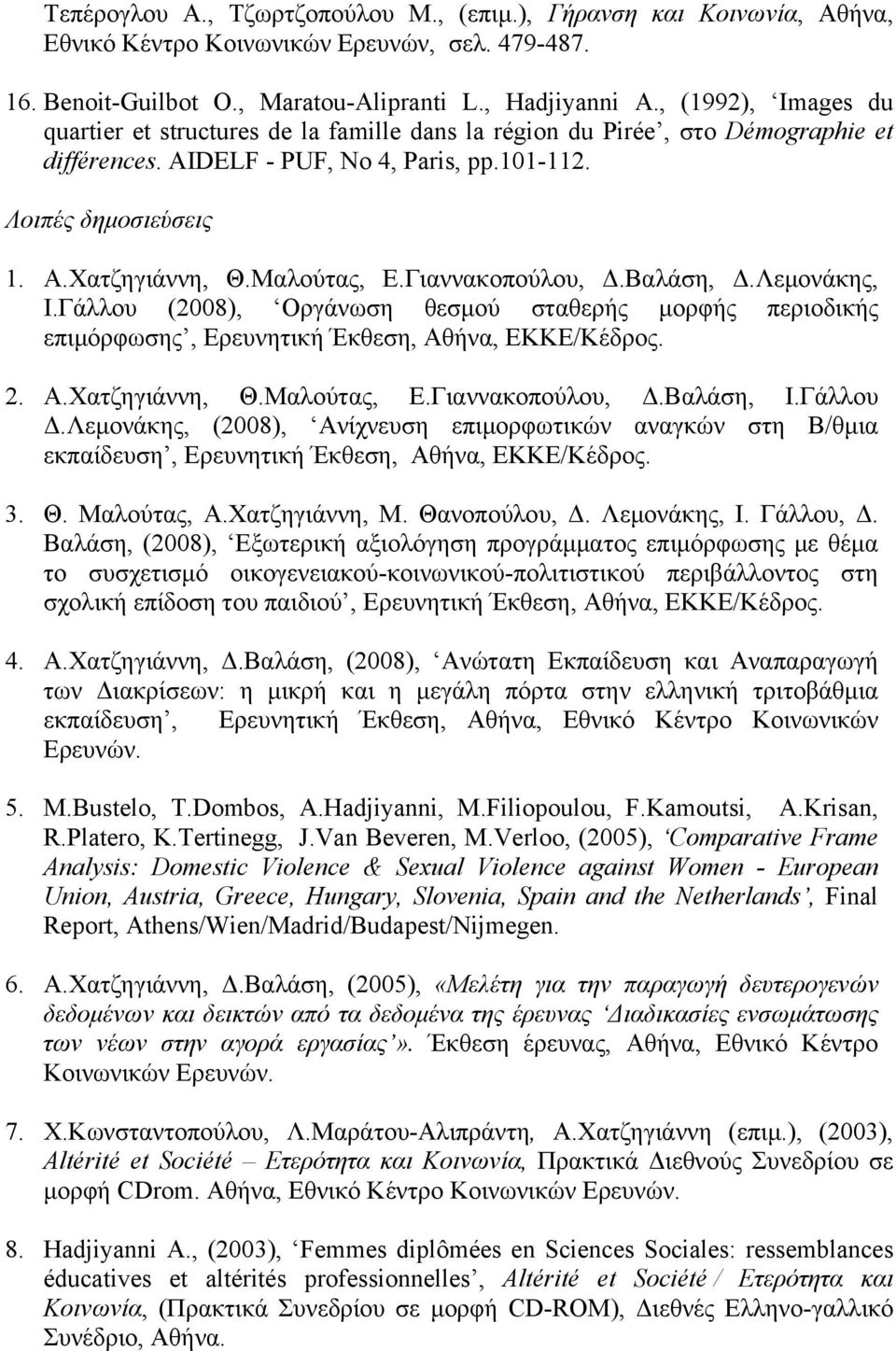 Μαλούτας, Ε.Γιαννακοπούλου, Δ.Βαλάση, Δ.Λεμονάκης, Ι.Γάλλου (2008), Οργάνωση θεσμού σταθερής μορφής περιοδικής επιμόρφωσης, Ερευνητική Έκθεση, Αθήνα, ΕΚΚΕ/Κέδρος. 2. Α.Χατζηγιάννη, Θ.Μαλούτας, Ε.Γιαννακοπούλου, Δ.Βαλάση, Ι.