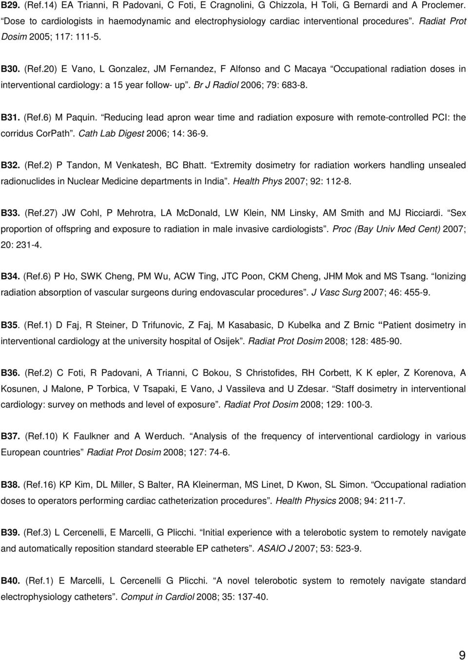 20) E Vano, L Gonzalez, JM Fernandez, F Alfonso and C Macaya Occupational radiation doses in interventional cardiology: a 15 year follow- up. Br J Radiol 2006; 79: 683-8. Β31. (Ref.6) M Paquin.