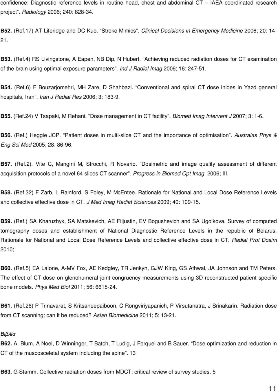 Achieving reduced radiation doses for CT examination of the brain using optimal exposure parameters. Ind J Radiol Imag 2006; 16: 247-51. Β54. (Ref.6) F Bouzarjomehri, MH Zare, D Shahbazi.