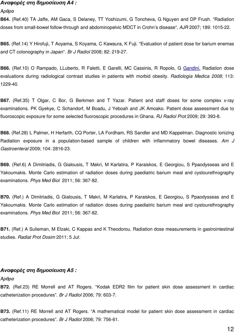 Evaluation of patient dose for barium enemas and CT colonography in Japan. Br J Radiol 2008; 82: 219-27. Β66. (Ref.10) O Rampado, LLuberto, R Faletti, E Garelli, MC Cassinis, R Ropolo, G Gandini.