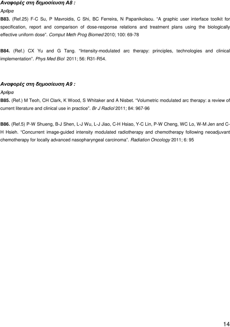 Comput Meth Prog Biomed 2010; 100: 69-78 Β84. (Ref.) CX Yu and G Tang. Intensity-modulated arc therapy: principles, technologies and clinical implementation. Phys Med Biol 2011; 56: R31-R54.