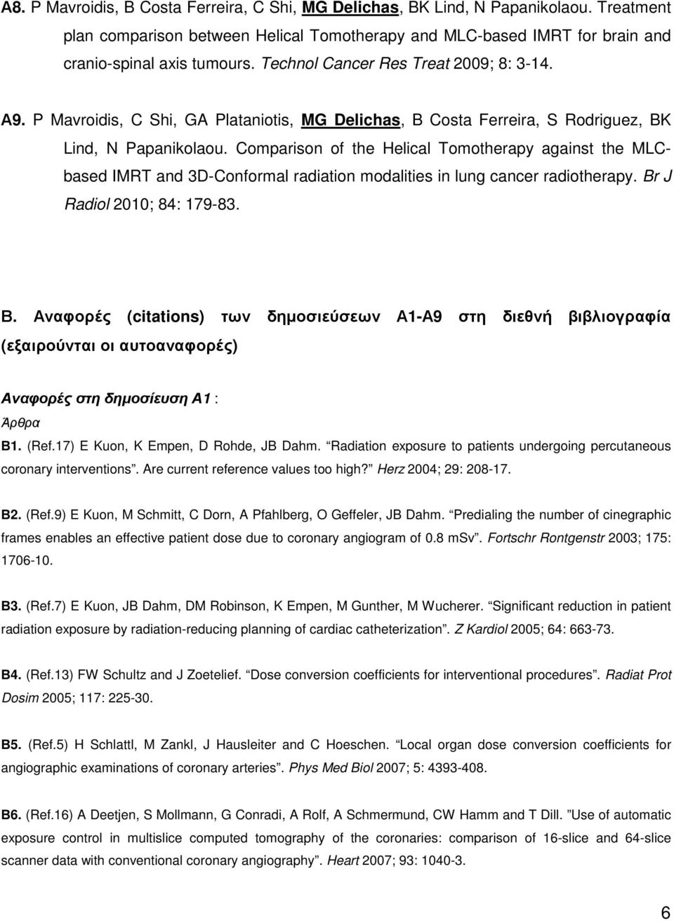 Comparison of the Helical Tomotherapy against the MLCbased IMRT and 3D-Conformal radiation modalities in lung cancer radiotherapy. Br J Radiol 2010; 84: 179-83. Β.