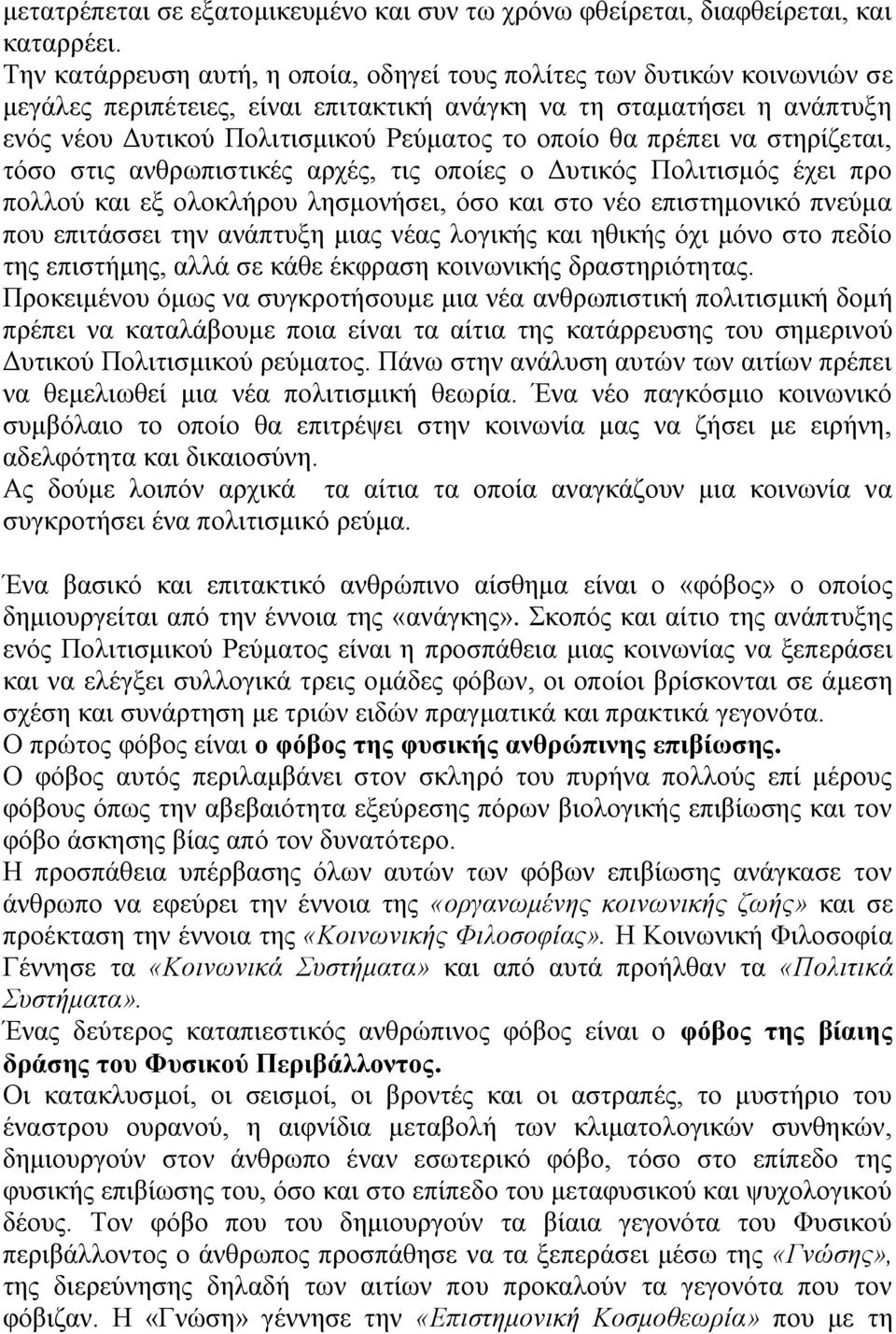 πρέπει να στηρίζεται, τόσο στις ανθρωπιστικές αρχές, τις οποίες ο Δυτικός Πολιτισμός έχει προ πολλού και εξ ολοκλήρου λησμονήσει, όσο και στο νέο επιστημονικό πνεύμα που επιτάσσει την ανάπτυξη μιας