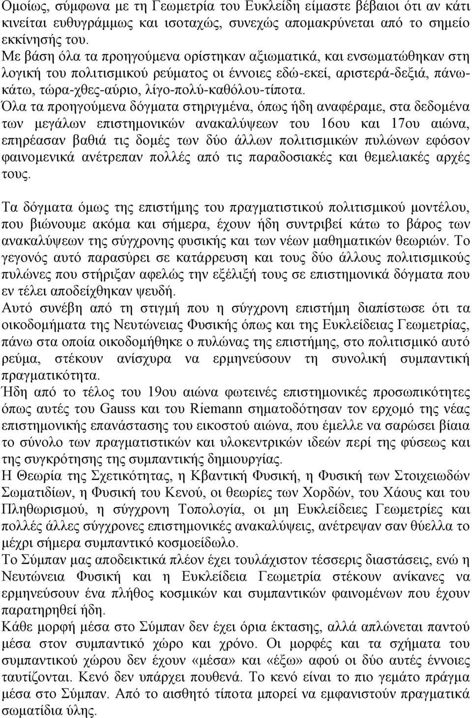 Όλα τα προηγούμενα δόγματα στηριγμένα, όπως ήδη αναφέραμε, στα δεδομένα των μεγάλων επιστημονικών ανακαλύψεων του 16ου και 17ου αιώνα, επηρέασαν βαθιά τις δομές των δύο άλλων πολιτισμικών πυλώνων