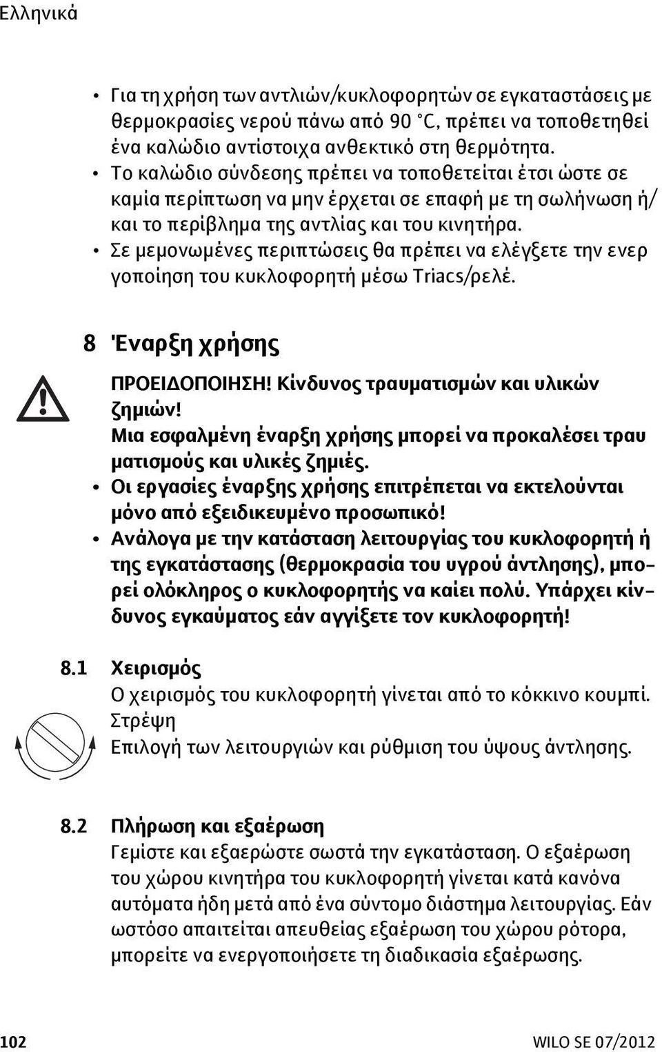 Σε μεμονωμένες περιπτώσεις θα πρέπει να ελέγξετε την ενερ γοποίηση του κυκλοφορητή μέσω Triacs/ρελέ. 8 Έναρξη χρήσης ΠΡΟΕΙΔΟΠΟΙΗΣΗ! Κίνδυνος τραυματισμών και υλικών ζημιών!