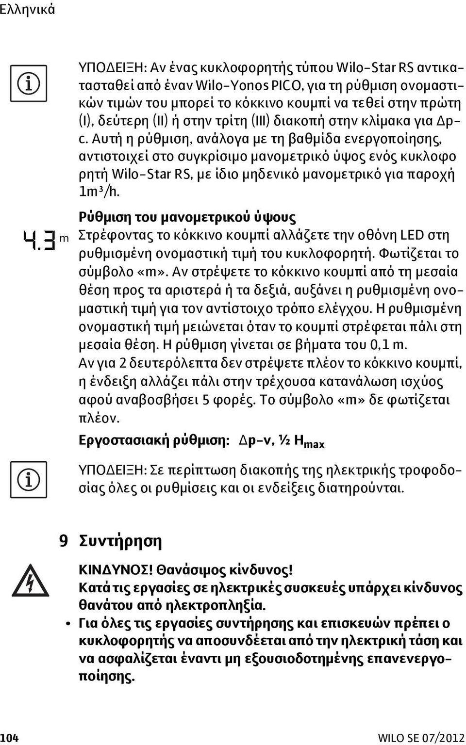 Αυτή η ρύθμιση, ανάλογα με τη βαθμίδα ενεργοποίησης, αντιστοιχεί στο συγκρίσιμο μανομετρικό ύψος ενός κυκλοφο ρητή Wilo-Star RS, με ίδιο μηδενικό μανομετρικό για παροχή 1m³/h.