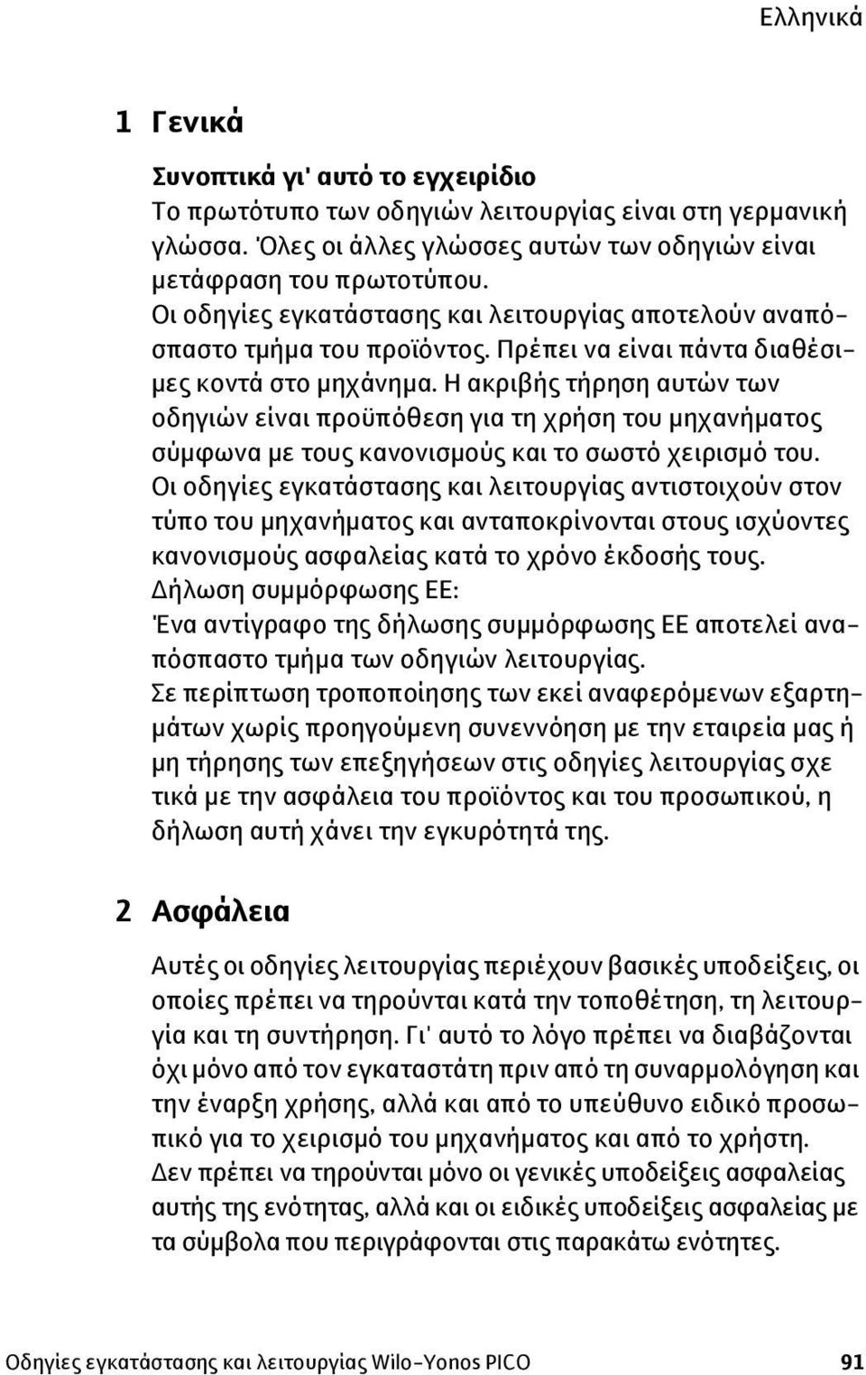 Πρέπει να είναι πάντα διαθέσιμες κοντά στο μηχάνημα. Η ακριβής τήρηση αυτών των οδηγιών είναι προϋπόθεση για τη χρήση του μηχανήματος σύμφωνα με τους κανονισμούς και το σωστό χειρισμό του.