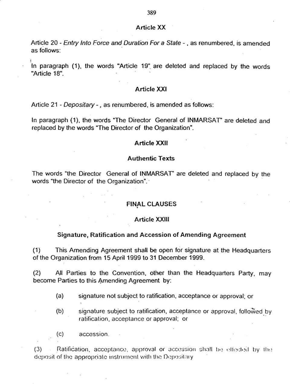 the Organization". Article XXII Authentic Texts The words "the Director General of INMARSAT are deleted and replaced by the words "the Director of the Organization".