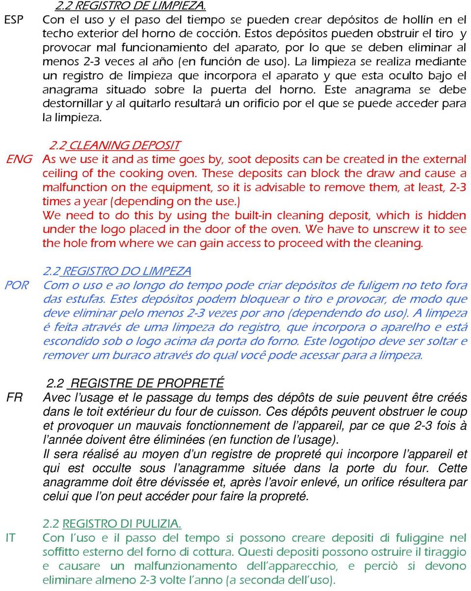 La limpieza se realiza mediante un registro de limpieza que incorpora el aparato y que esta oculto bajo el anagrama situado sobre la puerta del horno.