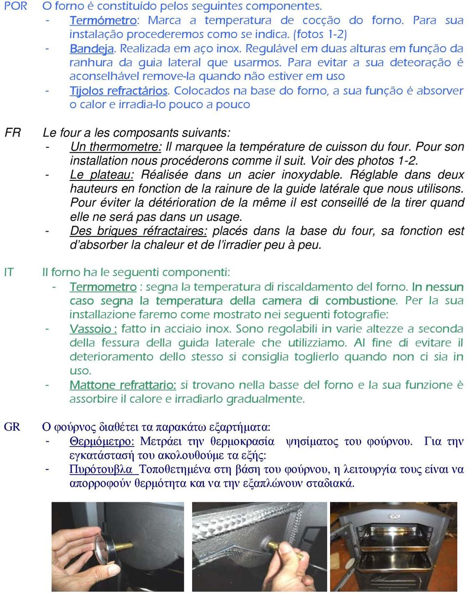 Para evitar a sua deteoração é aconselhável remove-la quando não estiver em uso - Tijolos refractários.