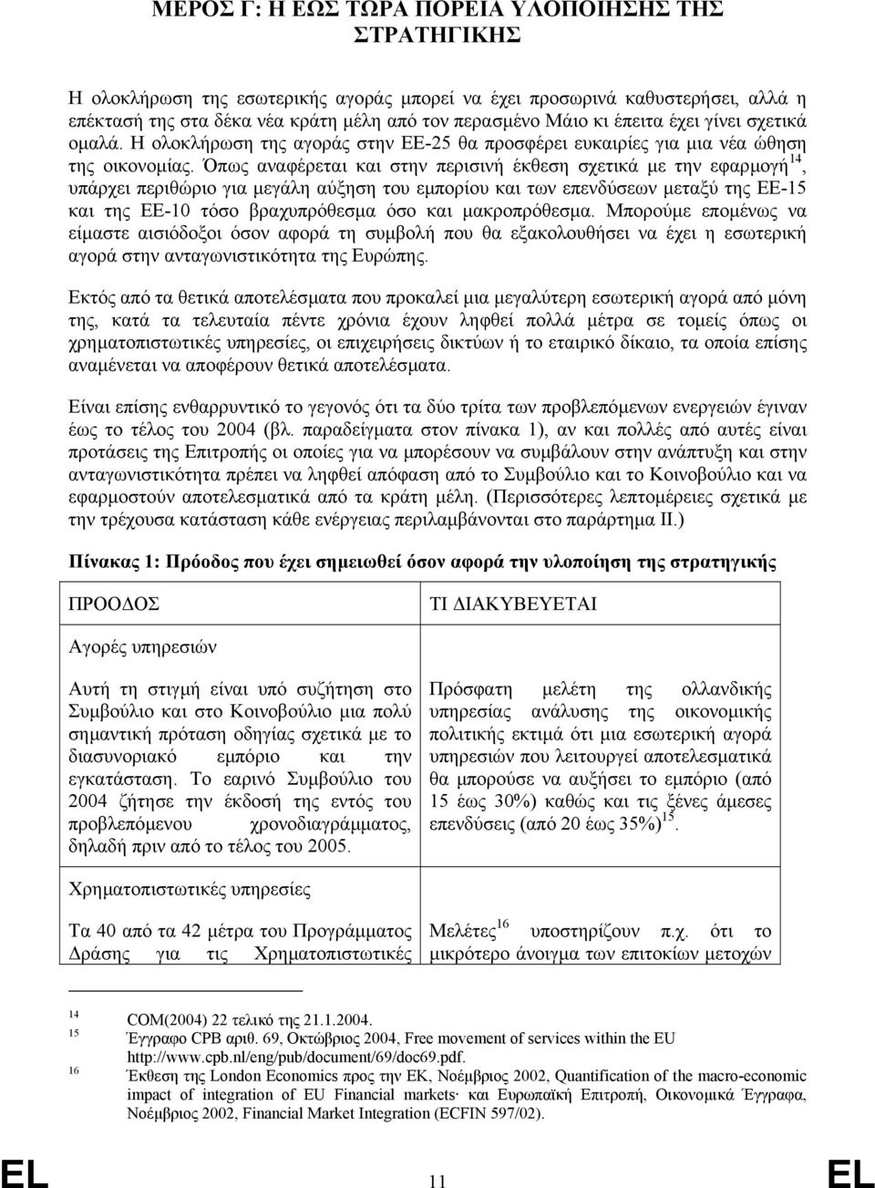 Όπως αναφέρεται και στην περισινή έκθεση σχετικά µε την εφαρµογή 14, υπάρχει περιθώριο για µεγάλη αύξηση του εµπορίου και των επενδύσεων µεταξύ της ΕΕ-15 και της ΕΕ-10 τόσο βραχυπρόθεσµα όσο και